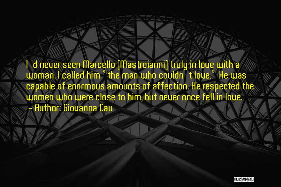 Giovanna Cau Quotes: I'd Never Seen Marcello [mastroianni] Truly In Love With A Woman. I Called Him The Man Who Couldn't Love. He