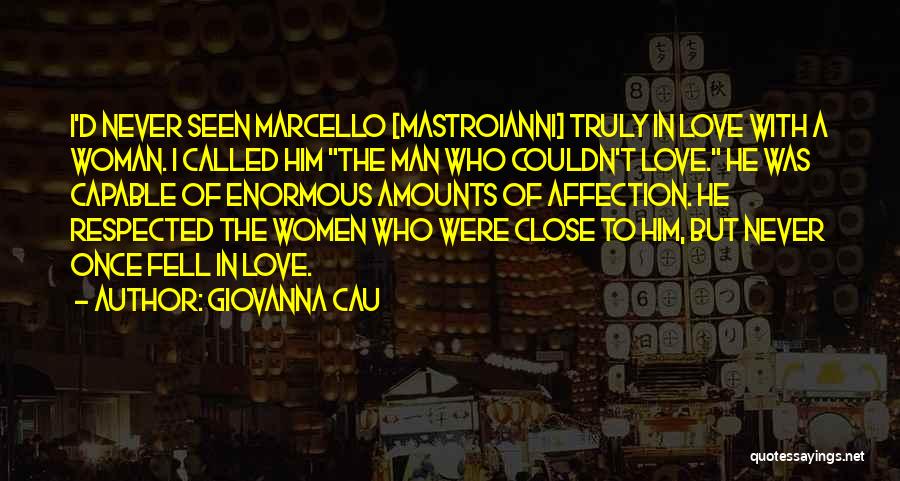 Giovanna Cau Quotes: I'd Never Seen Marcello [mastroianni] Truly In Love With A Woman. I Called Him The Man Who Couldn't Love. He