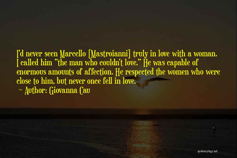 Giovanna Cau Quotes: I'd Never Seen Marcello [mastroianni] Truly In Love With A Woman. I Called Him The Man Who Couldn't Love. He