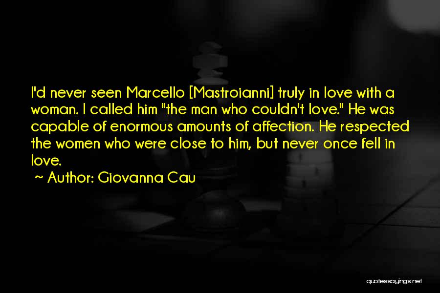 Giovanna Cau Quotes: I'd Never Seen Marcello [mastroianni] Truly In Love With A Woman. I Called Him The Man Who Couldn't Love. He