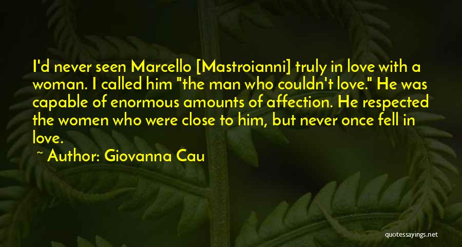 Giovanna Cau Quotes: I'd Never Seen Marcello [mastroianni] Truly In Love With A Woman. I Called Him The Man Who Couldn't Love. He