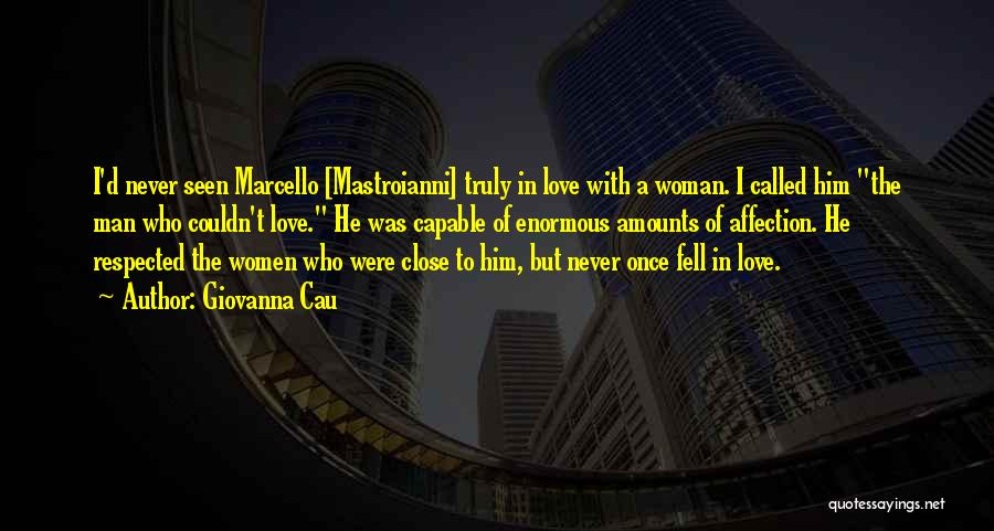 Giovanna Cau Quotes: I'd Never Seen Marcello [mastroianni] Truly In Love With A Woman. I Called Him The Man Who Couldn't Love. He