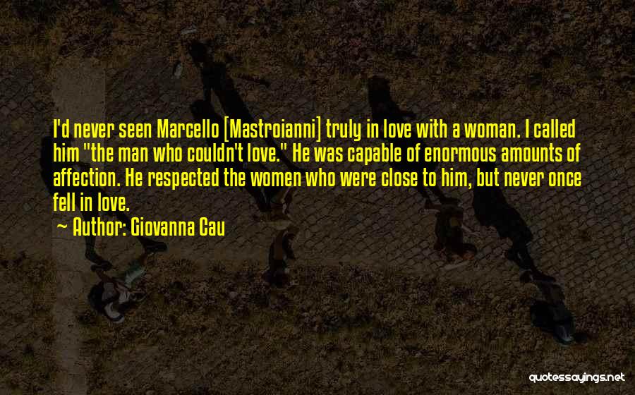 Giovanna Cau Quotes: I'd Never Seen Marcello [mastroianni] Truly In Love With A Woman. I Called Him The Man Who Couldn't Love. He