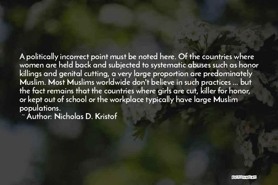 Nicholas D. Kristof Quotes: A Politically Incorrect Point Must Be Noted Here. Of The Countries Where Women Are Held Back And Subjected To Systematic