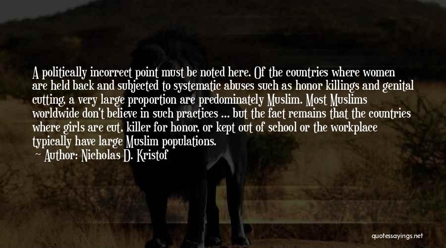 Nicholas D. Kristof Quotes: A Politically Incorrect Point Must Be Noted Here. Of The Countries Where Women Are Held Back And Subjected To Systematic