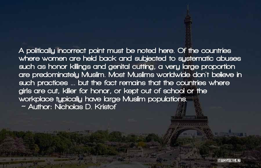 Nicholas D. Kristof Quotes: A Politically Incorrect Point Must Be Noted Here. Of The Countries Where Women Are Held Back And Subjected To Systematic