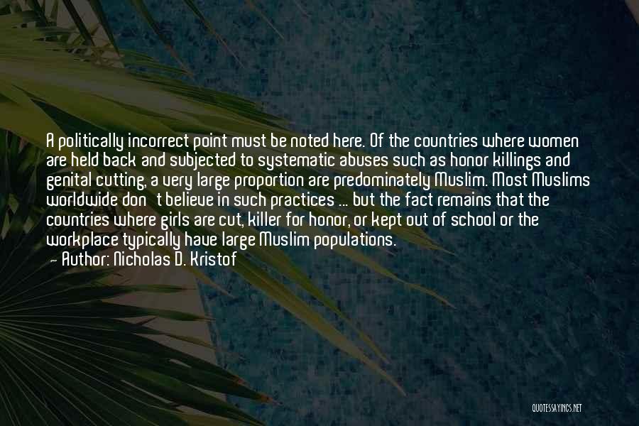 Nicholas D. Kristof Quotes: A Politically Incorrect Point Must Be Noted Here. Of The Countries Where Women Are Held Back And Subjected To Systematic