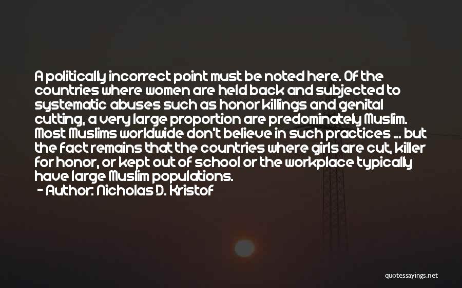 Nicholas D. Kristof Quotes: A Politically Incorrect Point Must Be Noted Here. Of The Countries Where Women Are Held Back And Subjected To Systematic