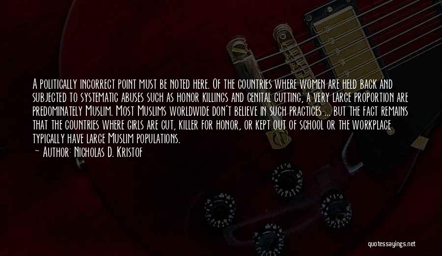 Nicholas D. Kristof Quotes: A Politically Incorrect Point Must Be Noted Here. Of The Countries Where Women Are Held Back And Subjected To Systematic