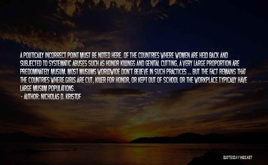 Nicholas D. Kristof Quotes: A Politically Incorrect Point Must Be Noted Here. Of The Countries Where Women Are Held Back And Subjected To Systematic