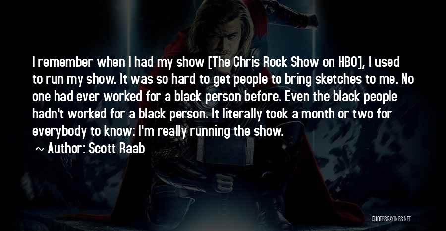 Scott Raab Quotes: I Remember When I Had My Show [the Chris Rock Show On Hbo], I Used To Run My Show. It