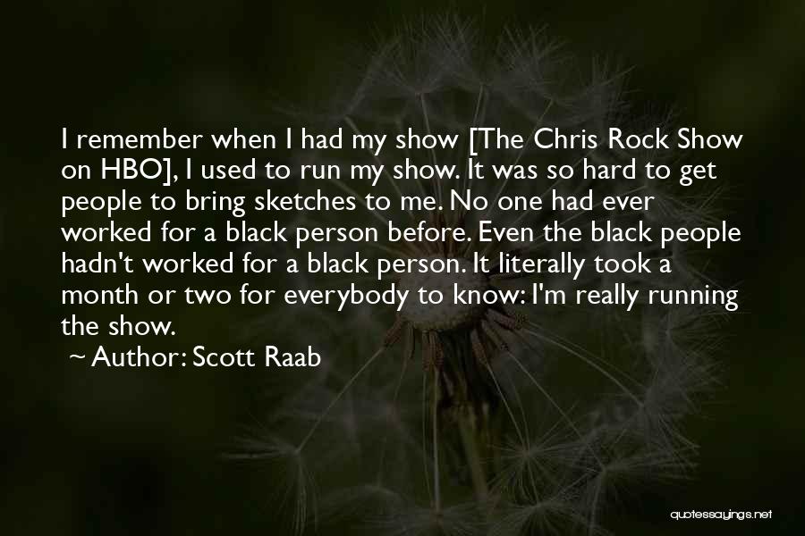 Scott Raab Quotes: I Remember When I Had My Show [the Chris Rock Show On Hbo], I Used To Run My Show. It