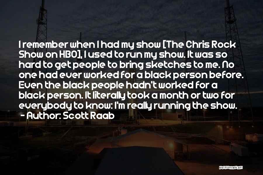 Scott Raab Quotes: I Remember When I Had My Show [the Chris Rock Show On Hbo], I Used To Run My Show. It