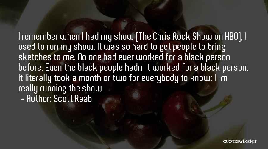 Scott Raab Quotes: I Remember When I Had My Show [the Chris Rock Show On Hbo], I Used To Run My Show. It