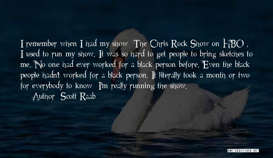 Scott Raab Quotes: I Remember When I Had My Show [the Chris Rock Show On Hbo], I Used To Run My Show. It