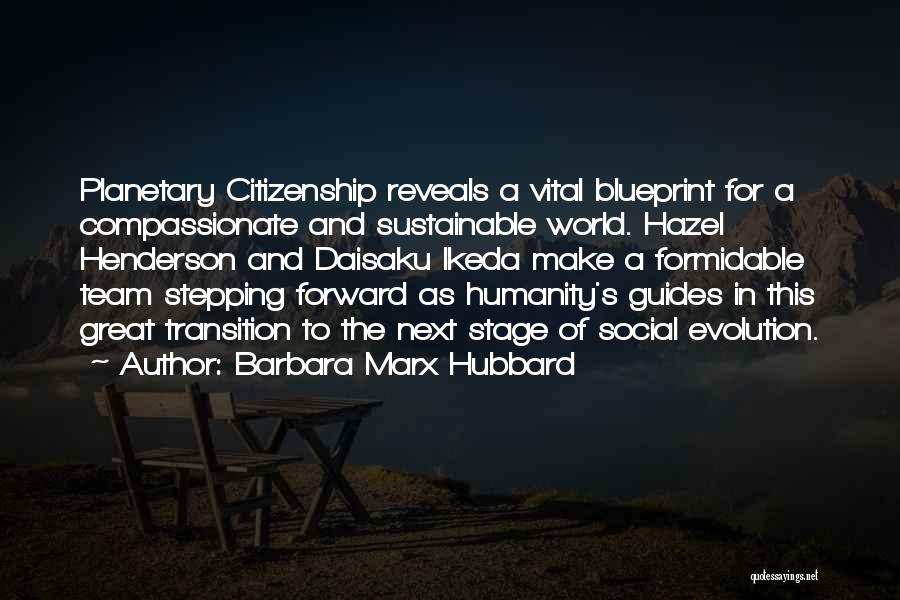 Barbara Marx Hubbard Quotes: Planetary Citizenship Reveals A Vital Blueprint For A Compassionate And Sustainable World. Hazel Henderson And Daisaku Ikeda Make A Formidable