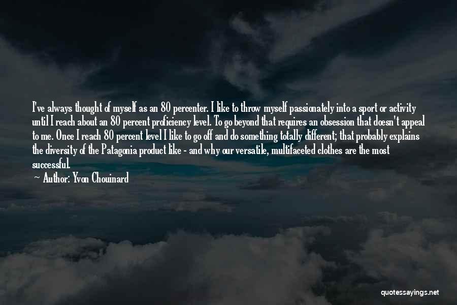 Yvon Chouinard Quotes: I've Always Thought Of Myself As An 80 Percenter. I Like To Throw Myself Passionately Into A Sport Or Activity