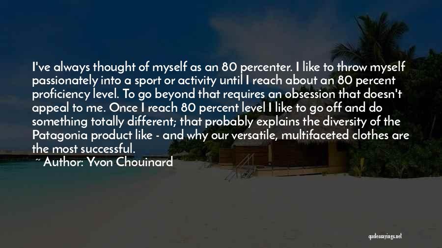 Yvon Chouinard Quotes: I've Always Thought Of Myself As An 80 Percenter. I Like To Throw Myself Passionately Into A Sport Or Activity