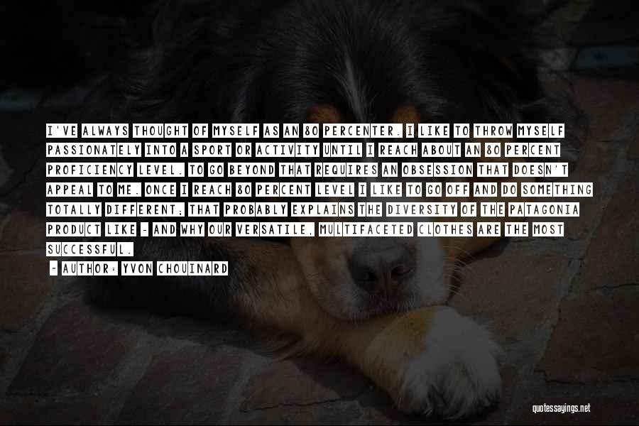 Yvon Chouinard Quotes: I've Always Thought Of Myself As An 80 Percenter. I Like To Throw Myself Passionately Into A Sport Or Activity