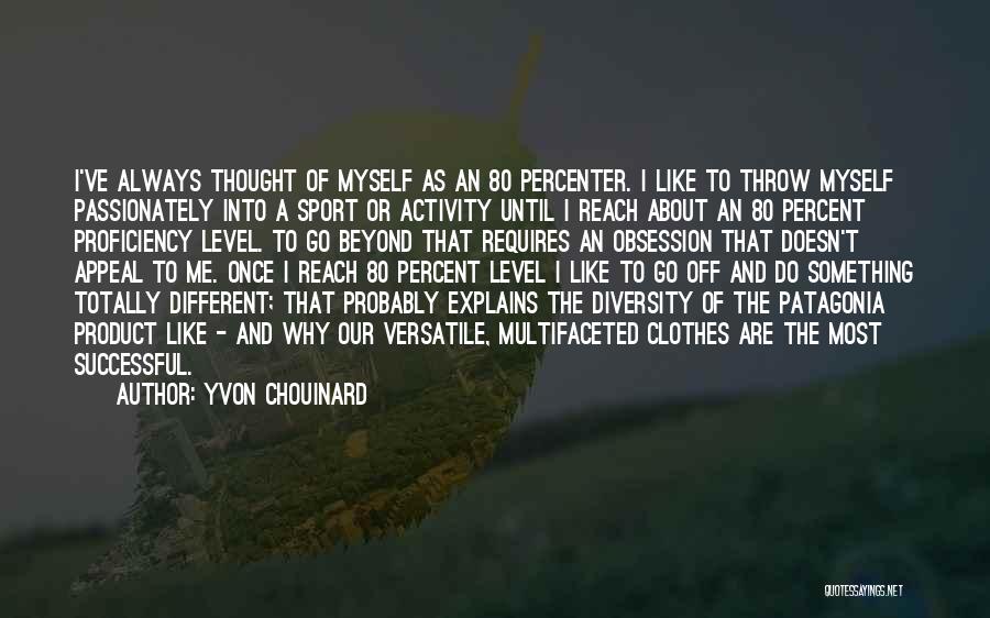 Yvon Chouinard Quotes: I've Always Thought Of Myself As An 80 Percenter. I Like To Throw Myself Passionately Into A Sport Or Activity