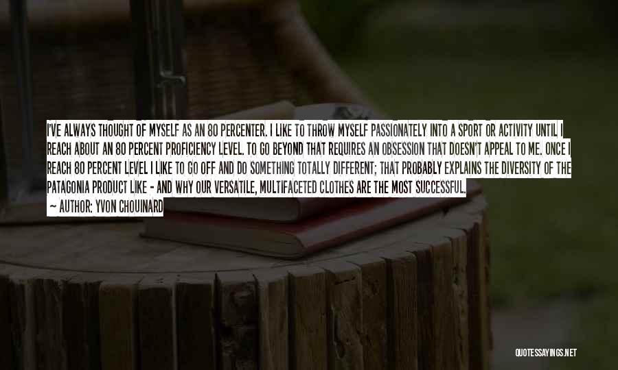 Yvon Chouinard Quotes: I've Always Thought Of Myself As An 80 Percenter. I Like To Throw Myself Passionately Into A Sport Or Activity