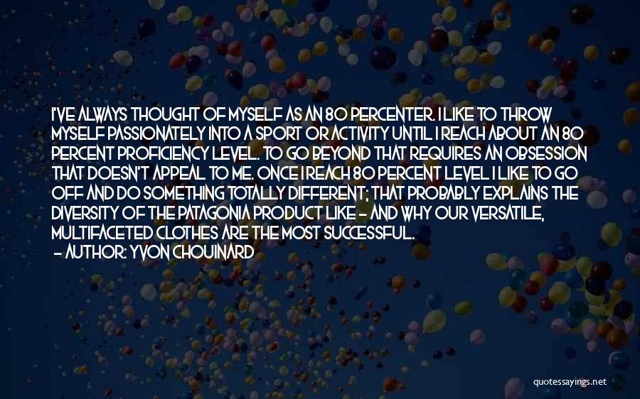 Yvon Chouinard Quotes: I've Always Thought Of Myself As An 80 Percenter. I Like To Throw Myself Passionately Into A Sport Or Activity