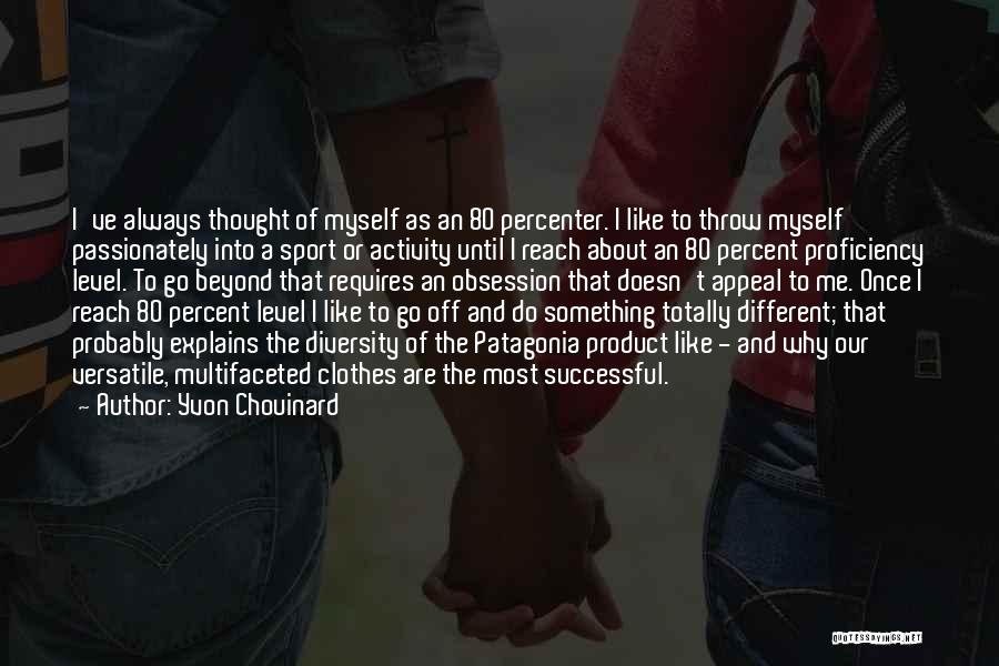 Yvon Chouinard Quotes: I've Always Thought Of Myself As An 80 Percenter. I Like To Throw Myself Passionately Into A Sport Or Activity