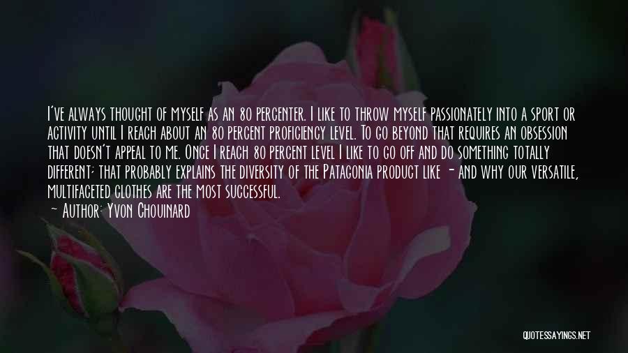 Yvon Chouinard Quotes: I've Always Thought Of Myself As An 80 Percenter. I Like To Throw Myself Passionately Into A Sport Or Activity