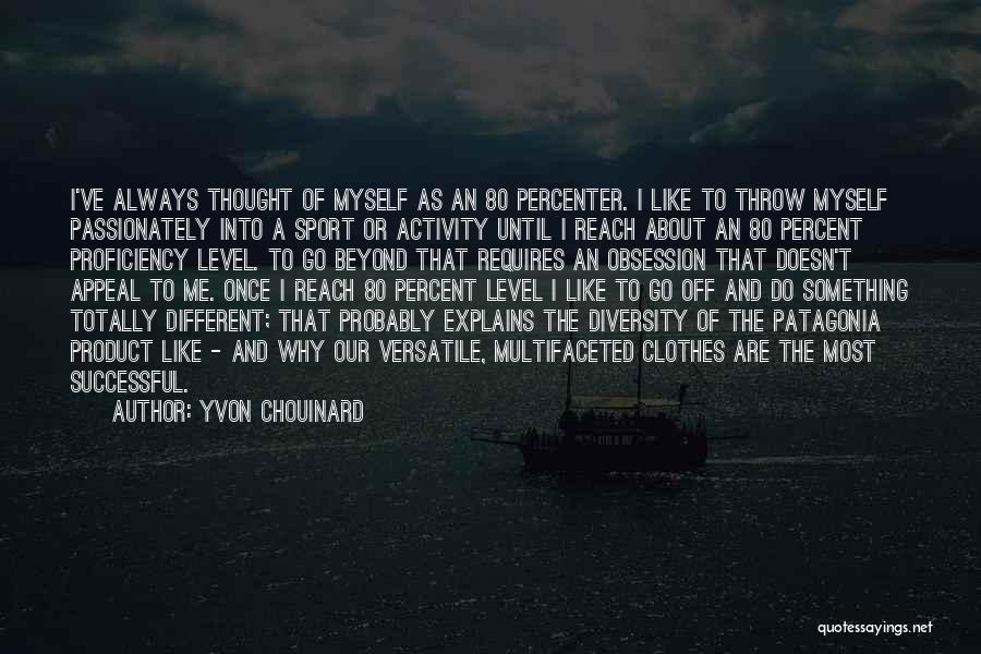 Yvon Chouinard Quotes: I've Always Thought Of Myself As An 80 Percenter. I Like To Throw Myself Passionately Into A Sport Or Activity