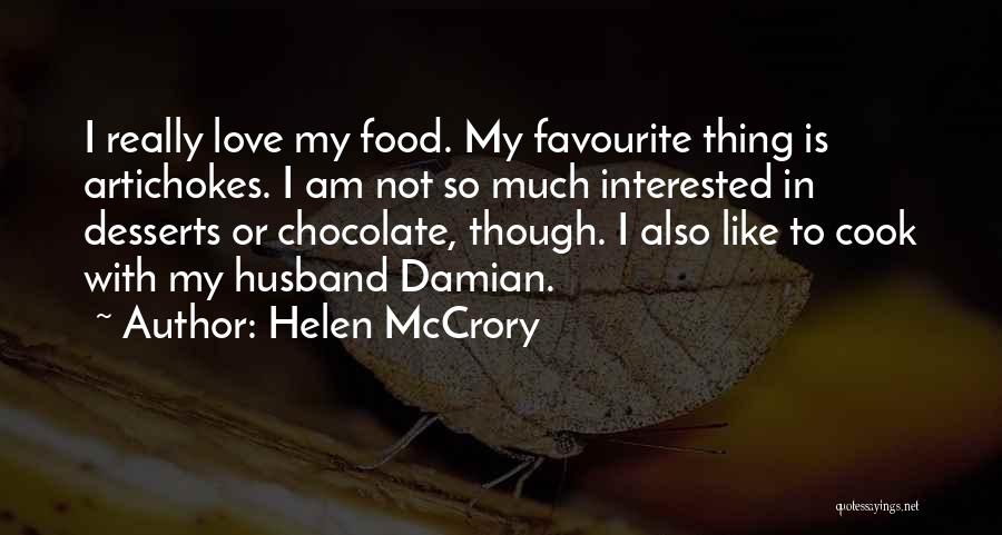 Helen McCrory Quotes: I Really Love My Food. My Favourite Thing Is Artichokes. I Am Not So Much Interested In Desserts Or Chocolate,