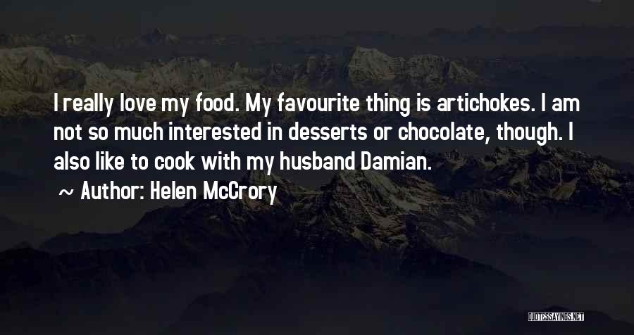 Helen McCrory Quotes: I Really Love My Food. My Favourite Thing Is Artichokes. I Am Not So Much Interested In Desserts Or Chocolate,