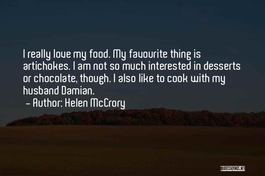 Helen McCrory Quotes: I Really Love My Food. My Favourite Thing Is Artichokes. I Am Not So Much Interested In Desserts Or Chocolate,