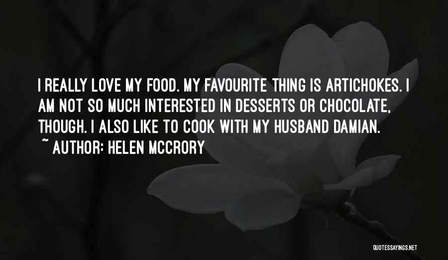 Helen McCrory Quotes: I Really Love My Food. My Favourite Thing Is Artichokes. I Am Not So Much Interested In Desserts Or Chocolate,