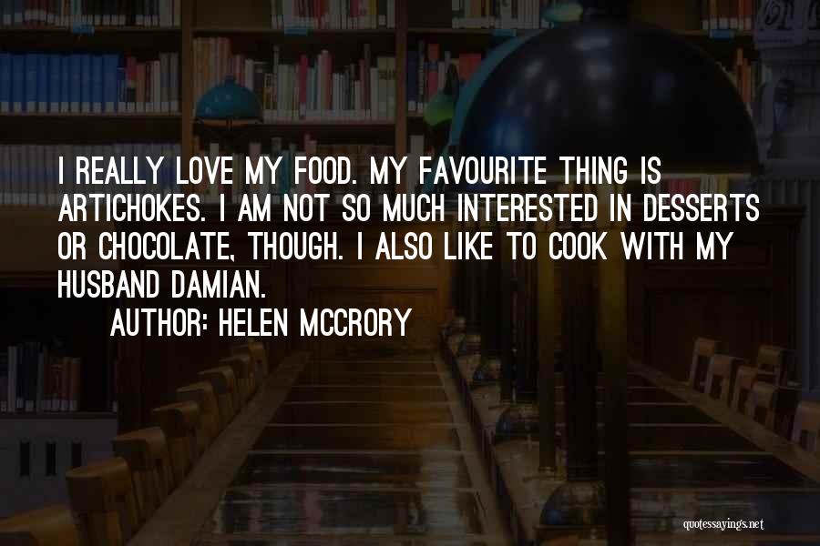 Helen McCrory Quotes: I Really Love My Food. My Favourite Thing Is Artichokes. I Am Not So Much Interested In Desserts Or Chocolate,