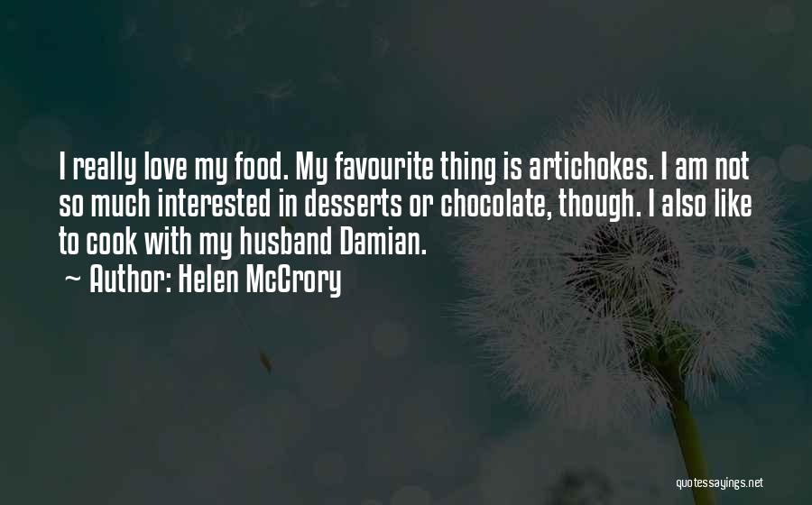 Helen McCrory Quotes: I Really Love My Food. My Favourite Thing Is Artichokes. I Am Not So Much Interested In Desserts Or Chocolate,