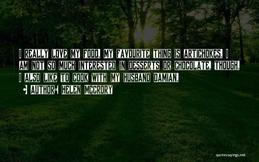Helen McCrory Quotes: I Really Love My Food. My Favourite Thing Is Artichokes. I Am Not So Much Interested In Desserts Or Chocolate,