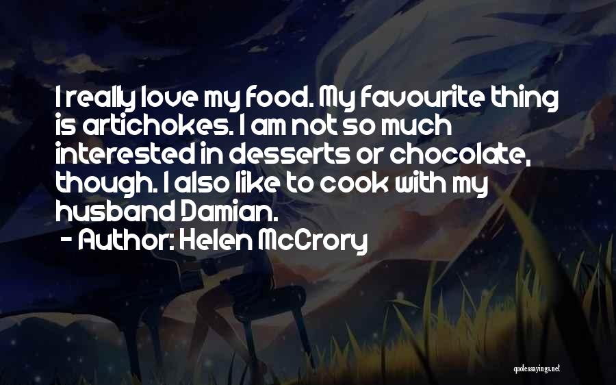 Helen McCrory Quotes: I Really Love My Food. My Favourite Thing Is Artichokes. I Am Not So Much Interested In Desserts Or Chocolate,