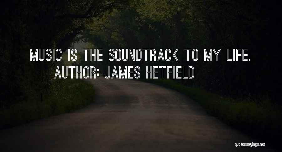 James Hetfield Quotes: Music Is The Soundtrack To My Life.