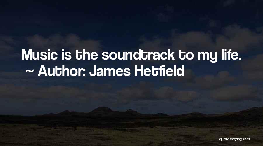 James Hetfield Quotes: Music Is The Soundtrack To My Life.