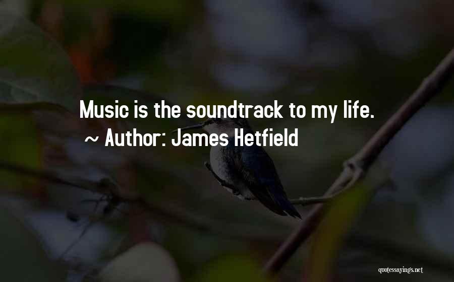 James Hetfield Quotes: Music Is The Soundtrack To My Life.