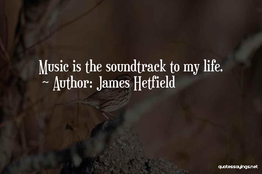James Hetfield Quotes: Music Is The Soundtrack To My Life.