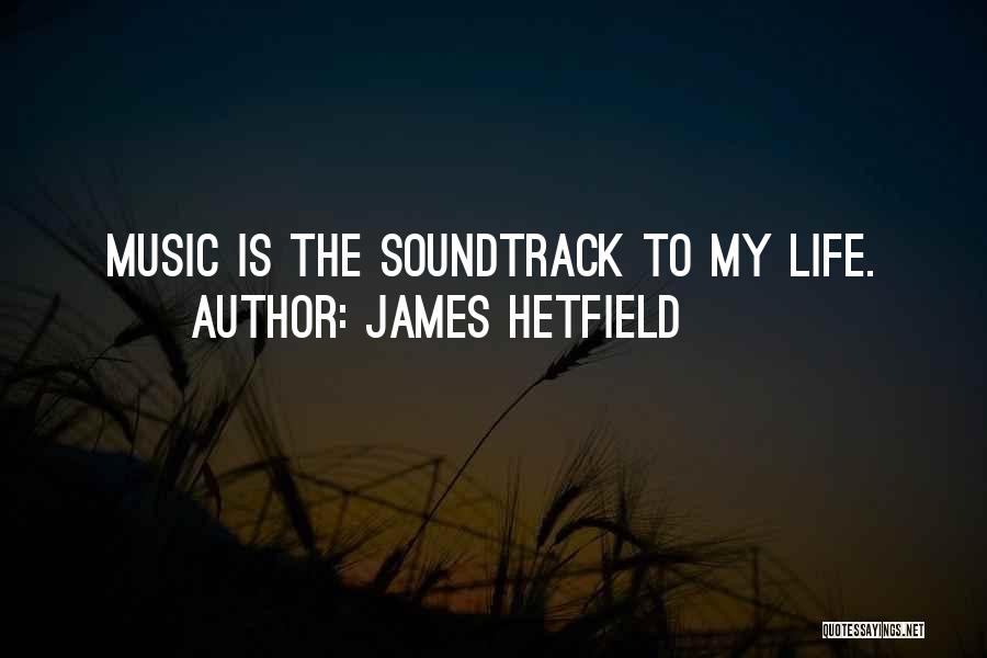 James Hetfield Quotes: Music Is The Soundtrack To My Life.