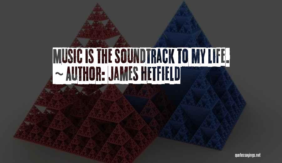 James Hetfield Quotes: Music Is The Soundtrack To My Life.