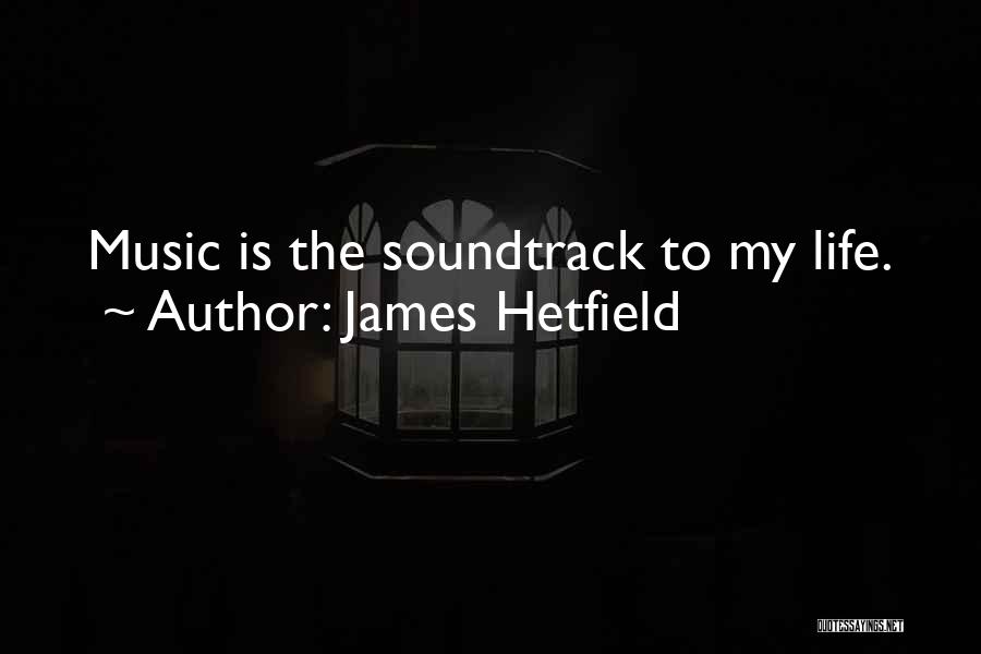 James Hetfield Quotes: Music Is The Soundtrack To My Life.