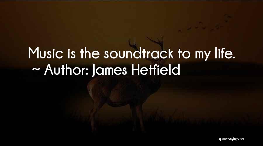 James Hetfield Quotes: Music Is The Soundtrack To My Life.