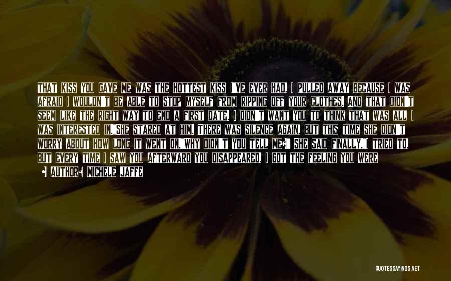 Michele Jaffe Quotes: That Kiss You Gave Me Was The Hottest Kiss I've Ever Had. I Pulled Away Because I Was Afraid I