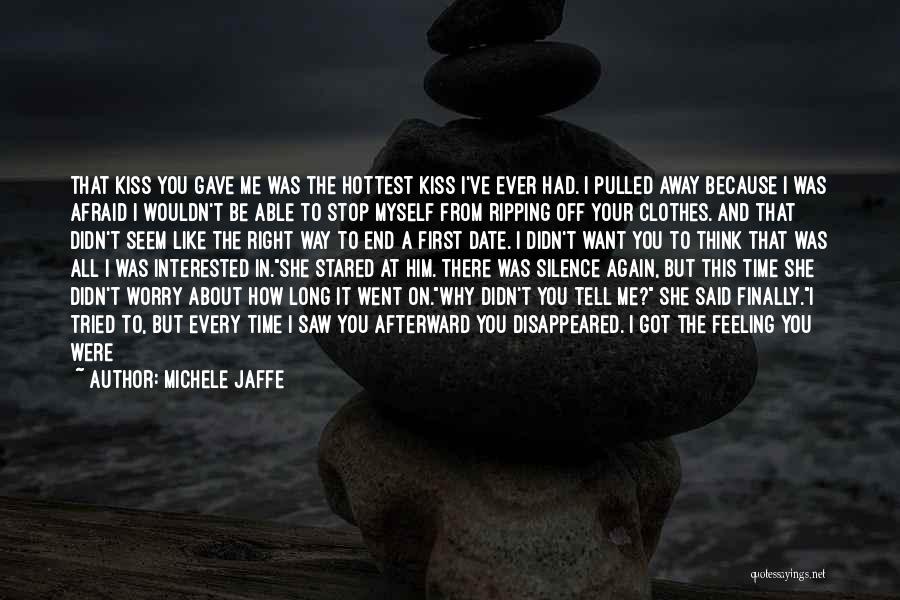 Michele Jaffe Quotes: That Kiss You Gave Me Was The Hottest Kiss I've Ever Had. I Pulled Away Because I Was Afraid I