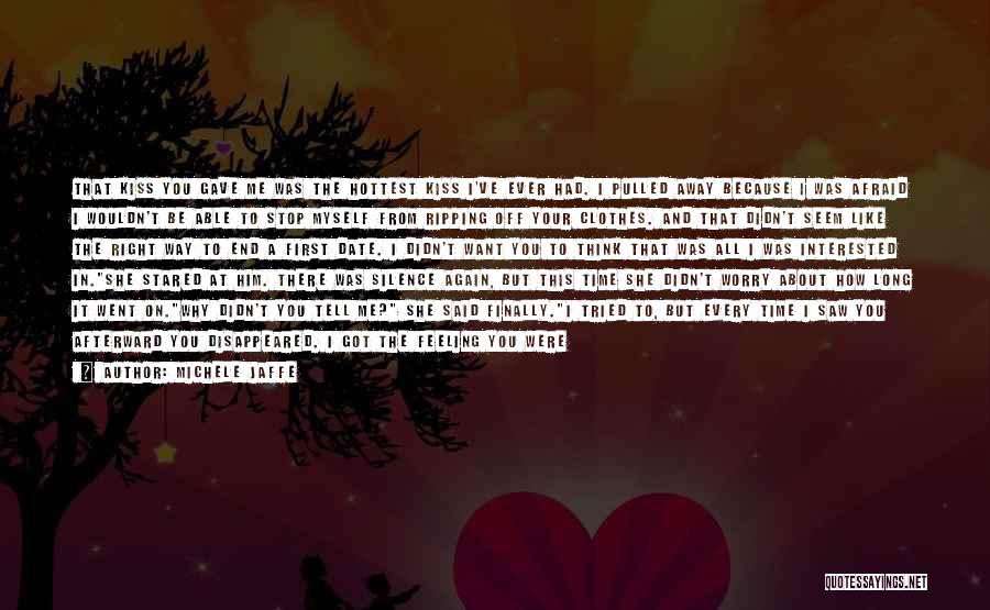 Michele Jaffe Quotes: That Kiss You Gave Me Was The Hottest Kiss I've Ever Had. I Pulled Away Because I Was Afraid I