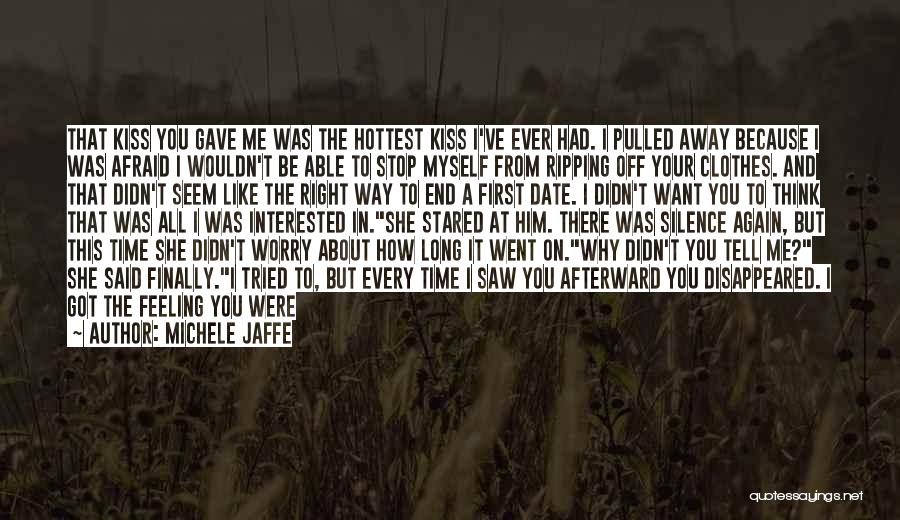 Michele Jaffe Quotes: That Kiss You Gave Me Was The Hottest Kiss I've Ever Had. I Pulled Away Because I Was Afraid I