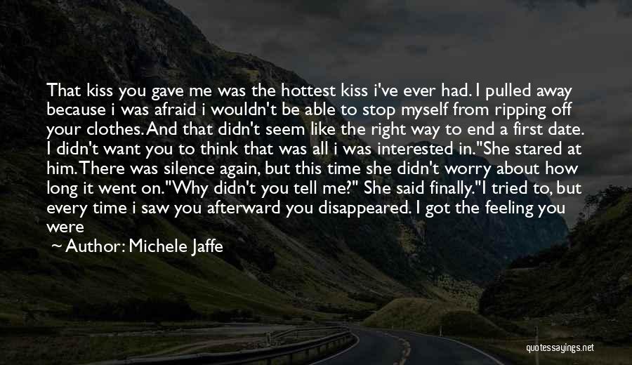 Michele Jaffe Quotes: That Kiss You Gave Me Was The Hottest Kiss I've Ever Had. I Pulled Away Because I Was Afraid I